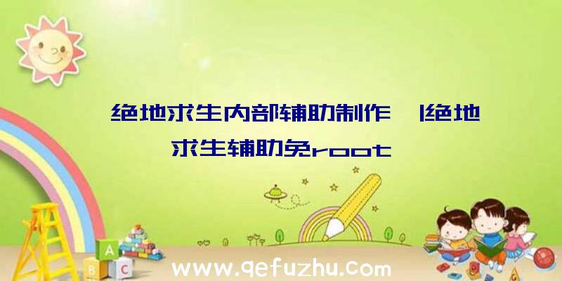 「绝地求生内部辅助制作」|绝地求生辅助免root